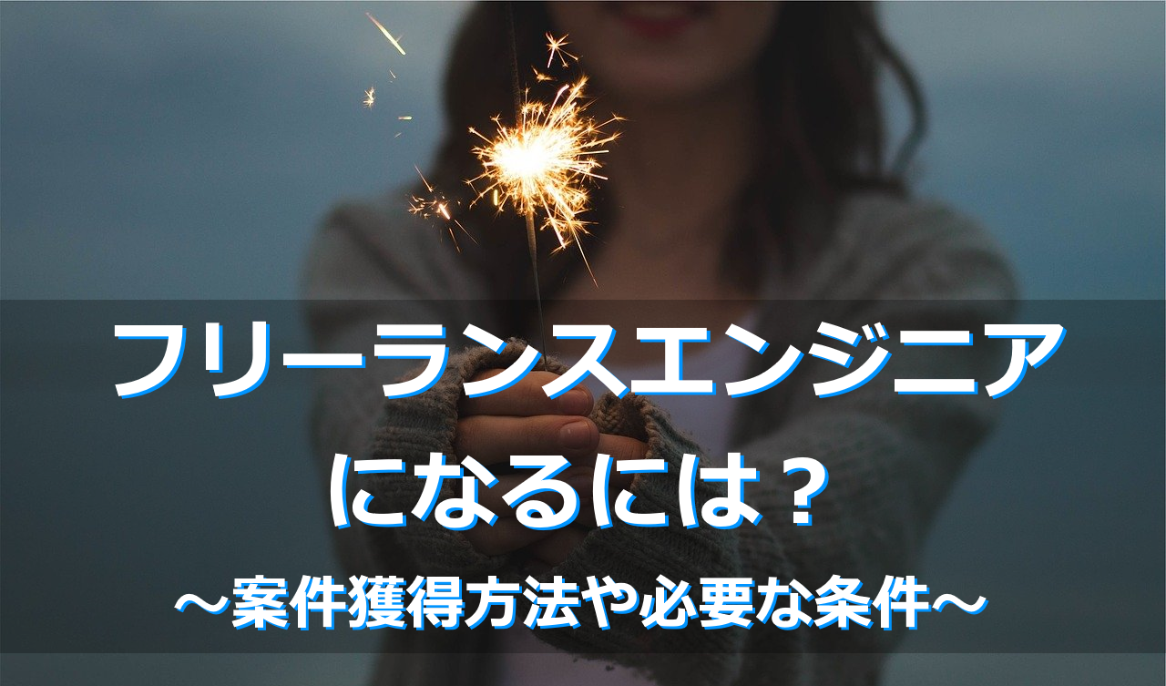 フリーランスエンジニアになるには~案件獲得方法や必要な条件
