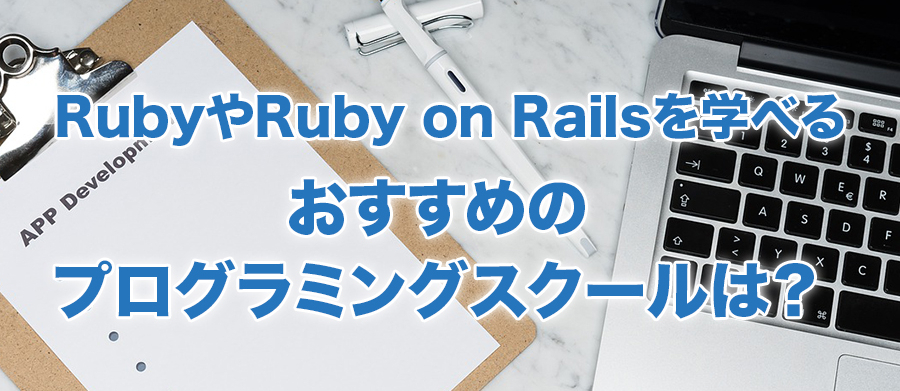 RubyやRuby on Railsを学べるおすすめのプログラミングスクール