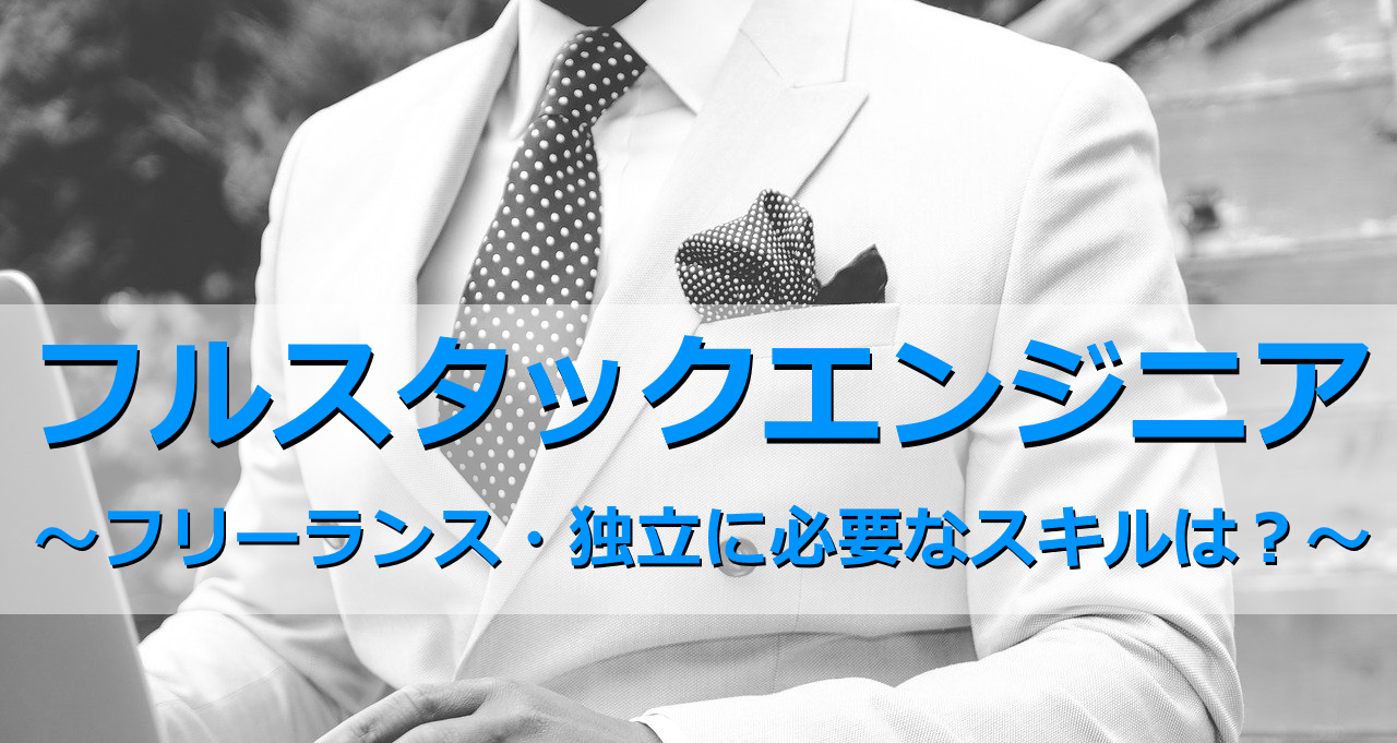 フルスタックエンジニア~フリーランス・独立に必要なスキルは?