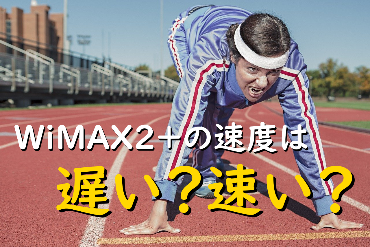 WiMAX2+の速度は遅い？速い？