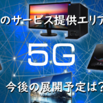 5G～現在のサービス提供エリアは？今後の展開予定は？