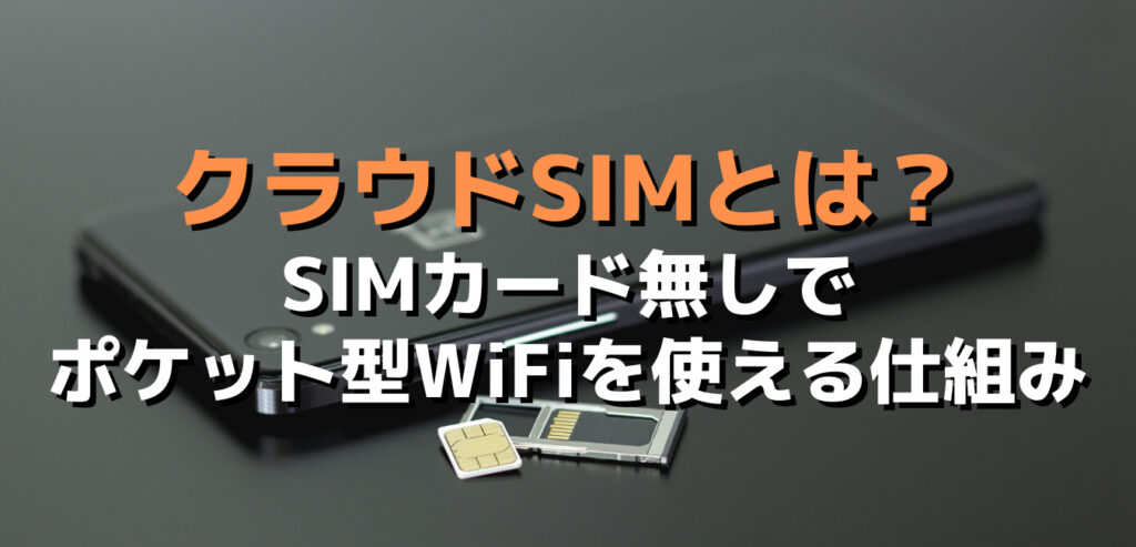 クラウドSIMとは～SIMカード無しでポケット型WiFiを使える仕組み