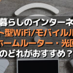 一人暮らしのインターネット・ポケット型WiFi/モバイルルーターとホームルーター・光回線のどれがおすすめ？