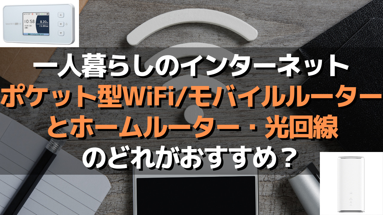一人暮らしのインターネット・ポケット型WiFi/モバイルルーターとホームルーター・光回線のどれがおすすめ？
