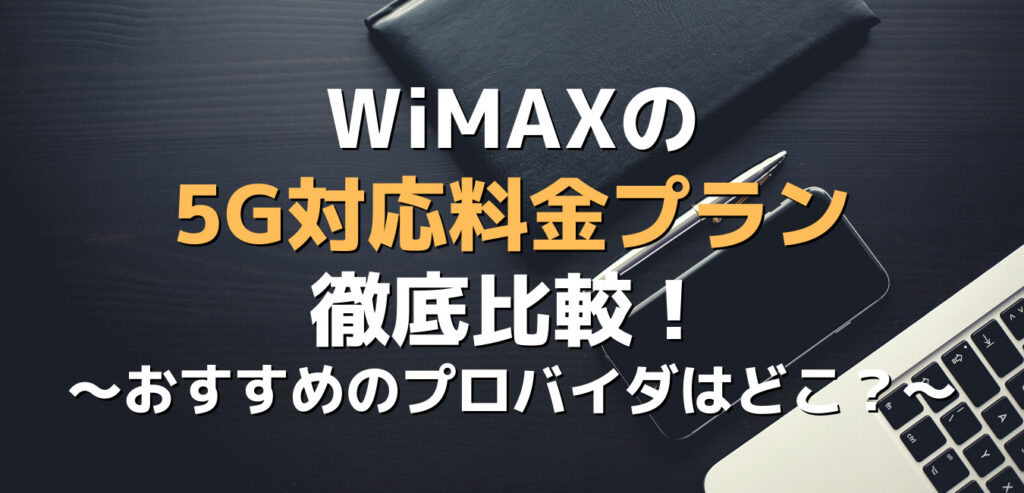 WiMAXの5G対応料金プラン徹底比較！おすすめプロバイダはどこ？